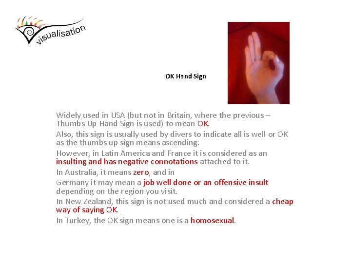 OK Hand Sign Widely used in USA (but not in Britain, where the previous
