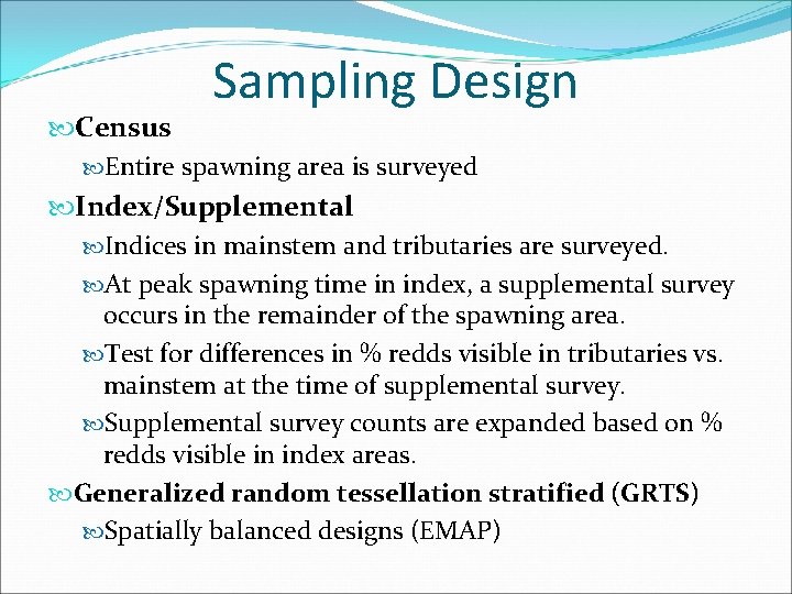 Sampling Design Census Entire spawning area is surveyed Index/Supplemental Indices in mainstem and tributaries Sampling Design Census Entire spawning area is surveyed Index/Supplemental Indices in mainstem and tributaries