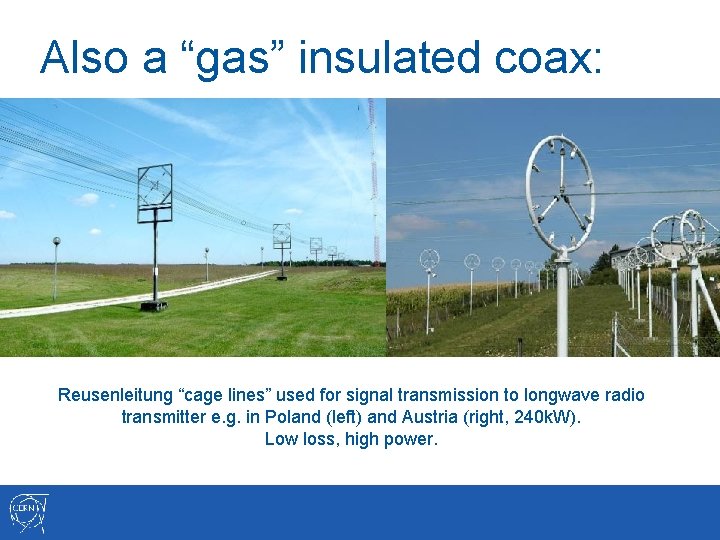 Also a “gas” insulated coax: Reusenleitung “cage lines” used for signal transmission to longwave