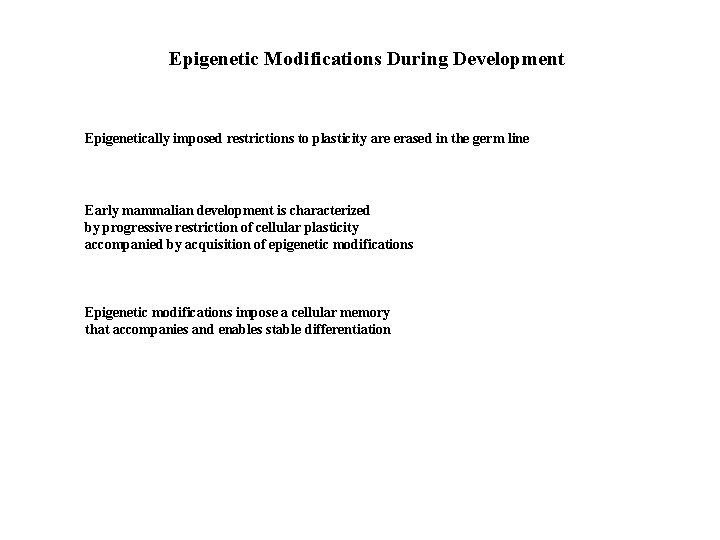 Epigenetic Modifications During Development Epigenetically imposed restrictions to plasticity are erased in the germ