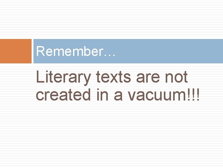 Remember… Literary texts are not created in a vacuum!!! 