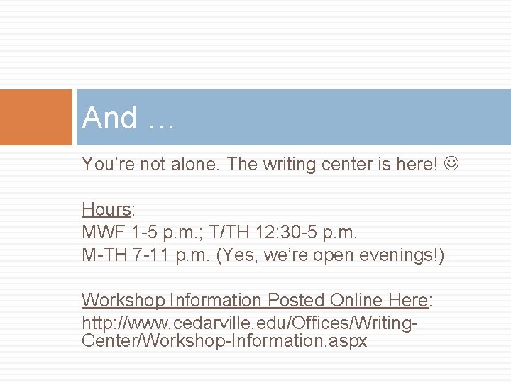 And … You’re not alone. The writing center is here! Hours: MWF 1 -5