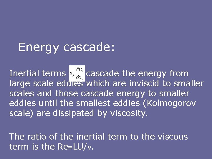 Energy cascade: Inertial terms cascade the energy from large scale eddies which are inviscid