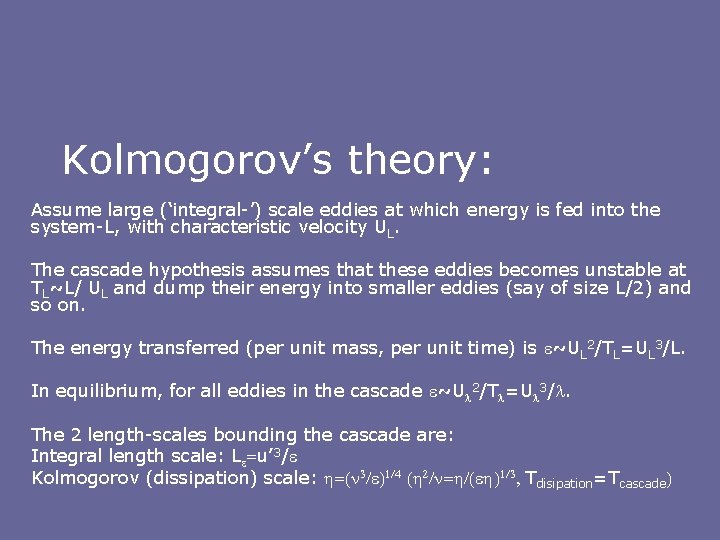 Kolmogorov’s theory: Assume large (‘integral-’) scale eddies at which energy is fed into the