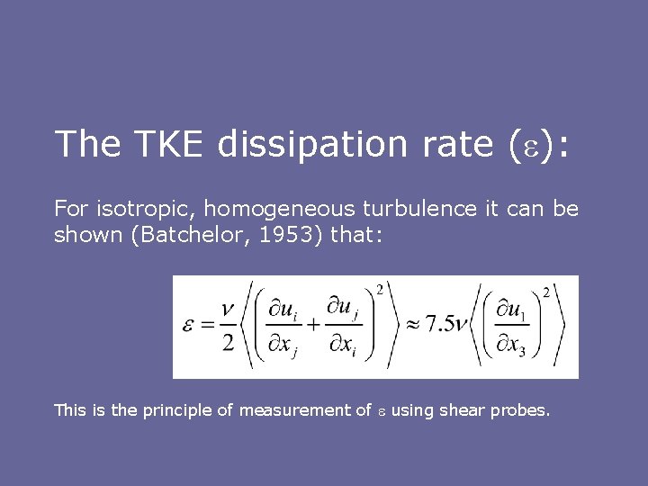 The TKE dissipation rate (e): For isotropic, homogeneous turbulence it can be shown (Batchelor,