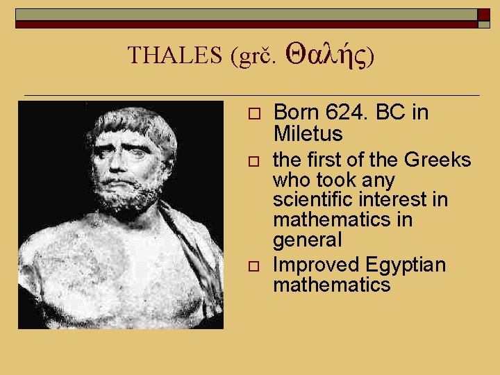 THALES (grč. Θαλής) Born 624. BC in Miletus the first of the Greeks who