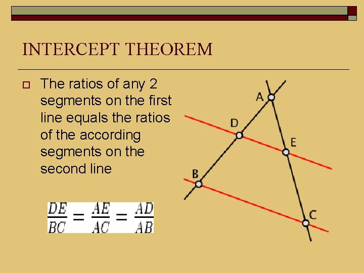 INTERCEPT THEOREM The ratios of any 2 segments on the first line equals the