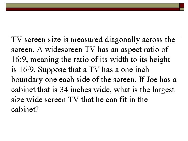 TV screen size is measured diagonally across the screen. A widescreen TV has an