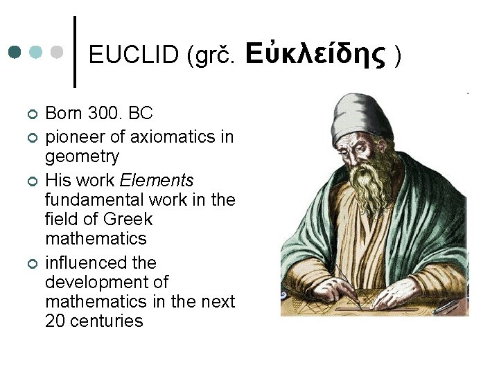 EUCLID (grč. Εὐκλείδης ) Born 300. BC pioneer of axiomatics in geometry His work