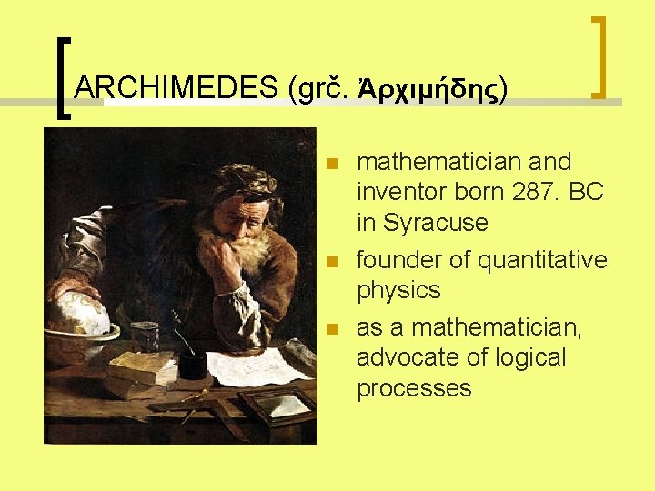 ARCHIMEDES (grč. Ἀρχιμήδης) mathematician and inventor born 287. BC in Syracuse founder of quantitative