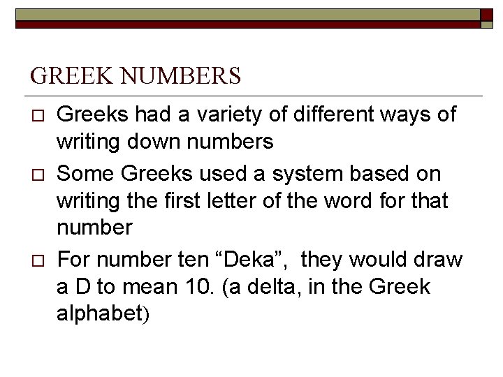 GREEK NUMBERS Greeks had a variety of different ways of writing down numbers Some