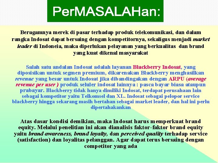 Beragamnya merek di pasar terhadap produk telekomunikasi, dan dalam rangka Indosat dapat bersaing dengan