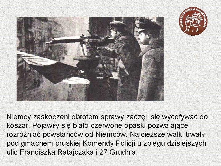 Niemcy zaskoczeni obrotem sprawy zaczęli się wycofywać do koszar. Pojawiły się biało-czerwone opaski pozwalające