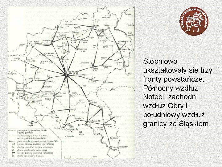 Stopniowo ukształtowały się trzy fronty powstańcze. Północny wzdłuż Noteci, zachodni wzdłuż Obry i południowy