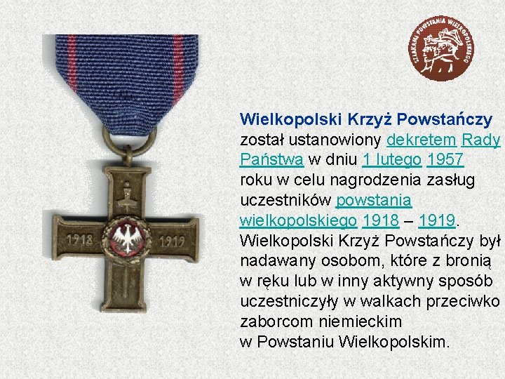 Wielkopolski Krzyż Powstańczy został ustanowiony dekretem Rady Państwa w dniu 1 lutego 1957 roku