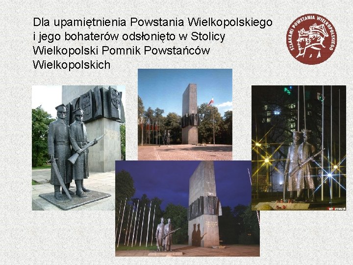Dla upamiętnienia Powstania Wielkopolskiego i jego bohaterów odsłonięto w Stolicy Wielkopolski Pomnik Powstańców Wielkopolskich