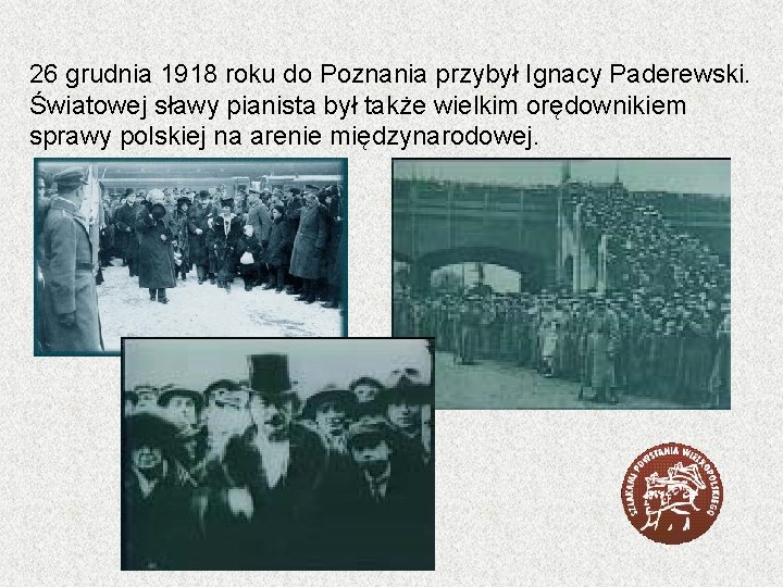 26 grudnia 1918 roku do Poznania przybył Ignacy Paderewski. Światowej sławy pianista był także