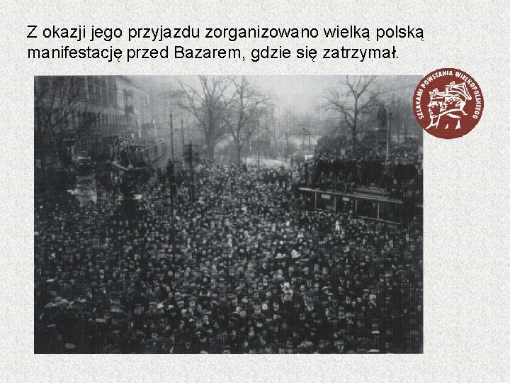 Z okazji jego przyjazdu zorganizowano wielką polską manifestację przed Bazarem, gdzie się zatrzymał. 