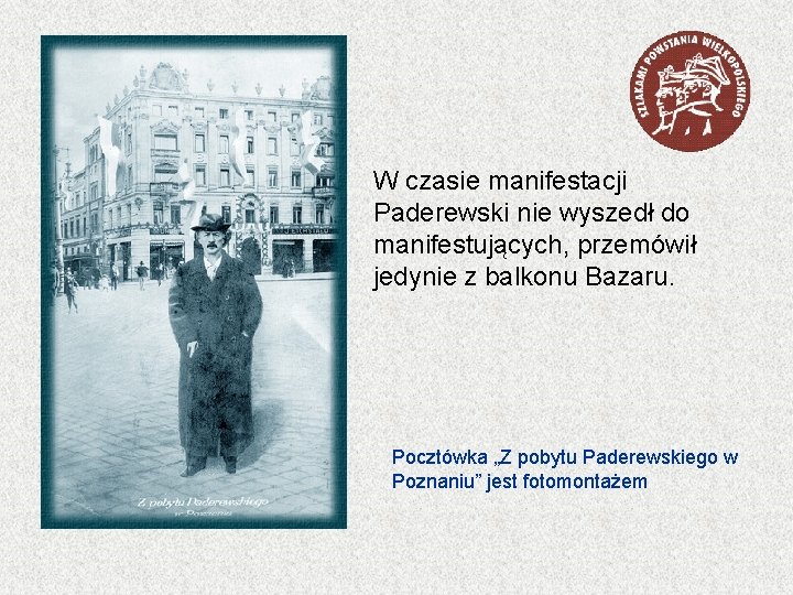 W czasie manifestacji Paderewski nie wyszedł do manifestujących, przemówił jedynie z balkonu Bazaru. Pocztówka