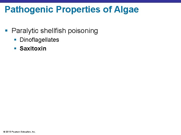 Pathogenic Properties of Algae § Paralytic shellfish poisoning § Dinoflagellates § Saxitoxin © 2013