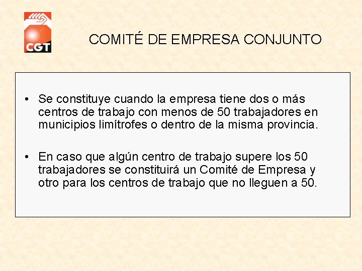  COMITÉ DE EMPRESA CONJUNTO • Se constituye cuando la empresa tiene dos o