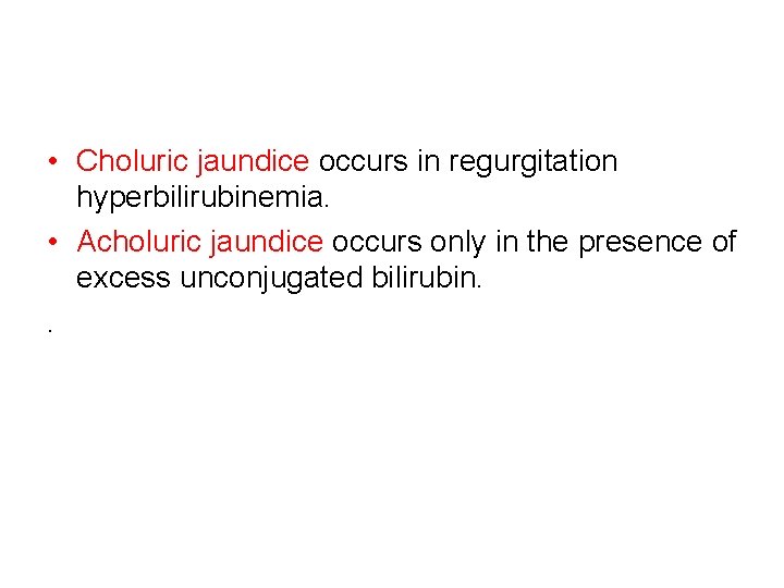  • Choluric jaundice occurs in regurgitation hyperbilirubinemia. • Acholuric jaundice occurs only in