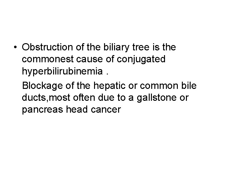  • Obstruction of the biliary tree is the commonest cause of conjugated hyperbilirubinemia.
