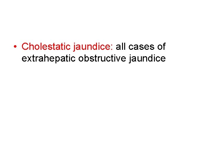  • Cholestatic jaundice: all cases of extrahepatic obstructive jaundice 