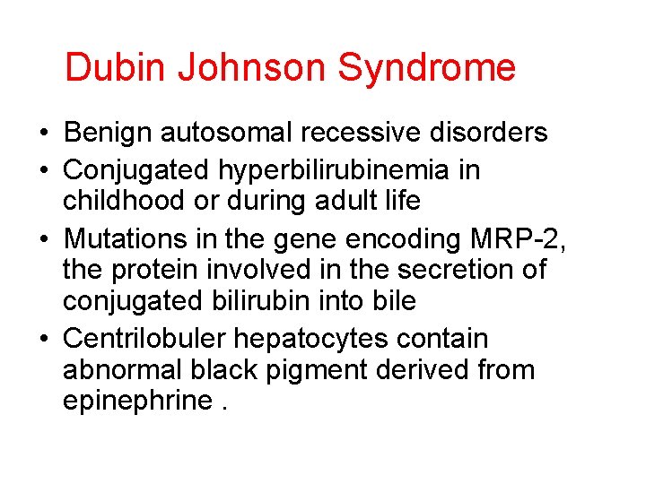 Dubin Johnson Syndrome • Benign autosomal recessive disorders • Conjugated hyperbilirubinemia in childhood or