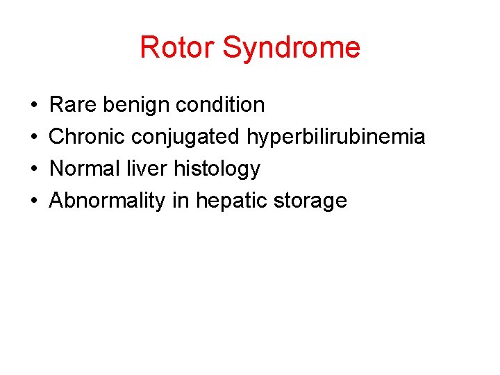 Rotor Syndrome • • Rare benign condition Chronic conjugated hyperbilirubinemia Normal liver histology Abnormality