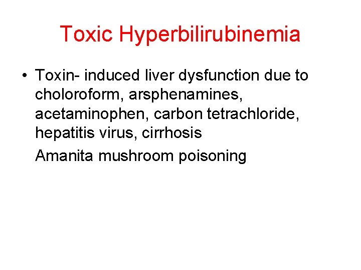 Toxic Hyperbilirubinemia • Toxin- induced liver dysfunction due to choloroform, arsphenamines, acetaminophen, carbon tetrachloride,