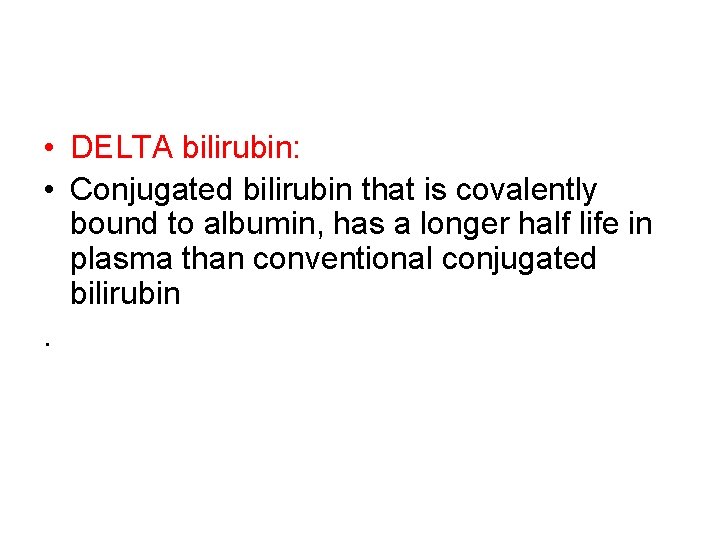  • DELTA bilirubin: • Conjugated bilirubin that is covalently bound to albumin, has