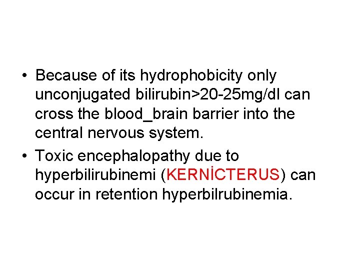 • Because of its hydrophobicity only unconjugated bilirubin>20 -25 mg/dl can cross the