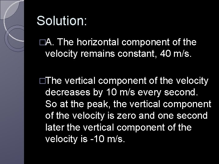 Solution: �A. The horizontal component of the velocity remains constant, 40 m/s. �The vertical