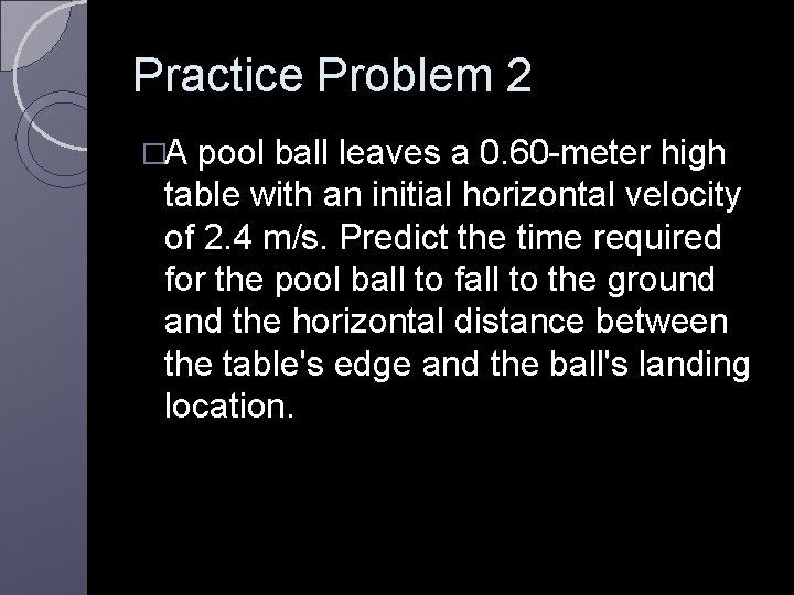 Practice Problem 2 �A pool ball leaves a 0. 60 -meter high table with Practice Problem 2 �A pool ball leaves a 0. 60 -meter high table with