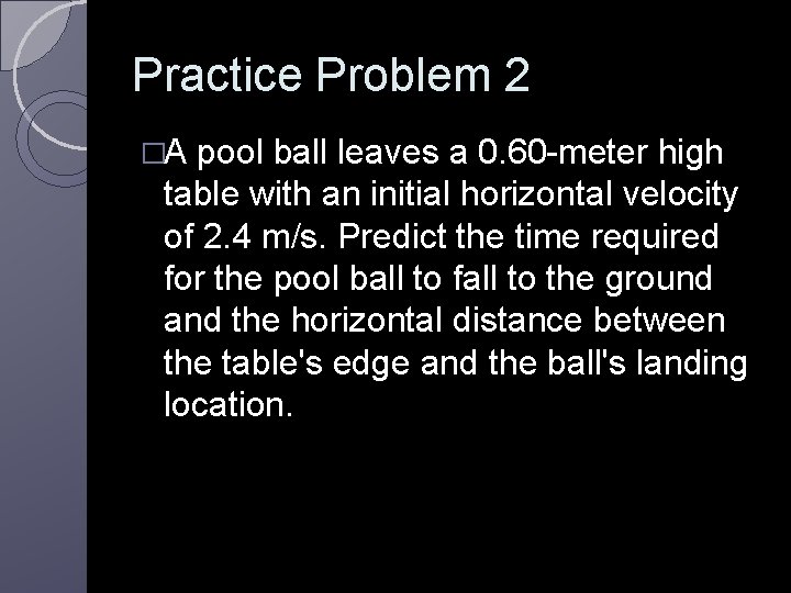 Practice Problem 2 �A pool ball leaves a 0. 60 -meter high table with