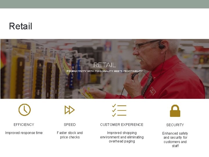 Retail RETAIL EFFICIENCY SPEED CUSTOMER EXPERIENCE SECURITY Improved response time Faster stock and price