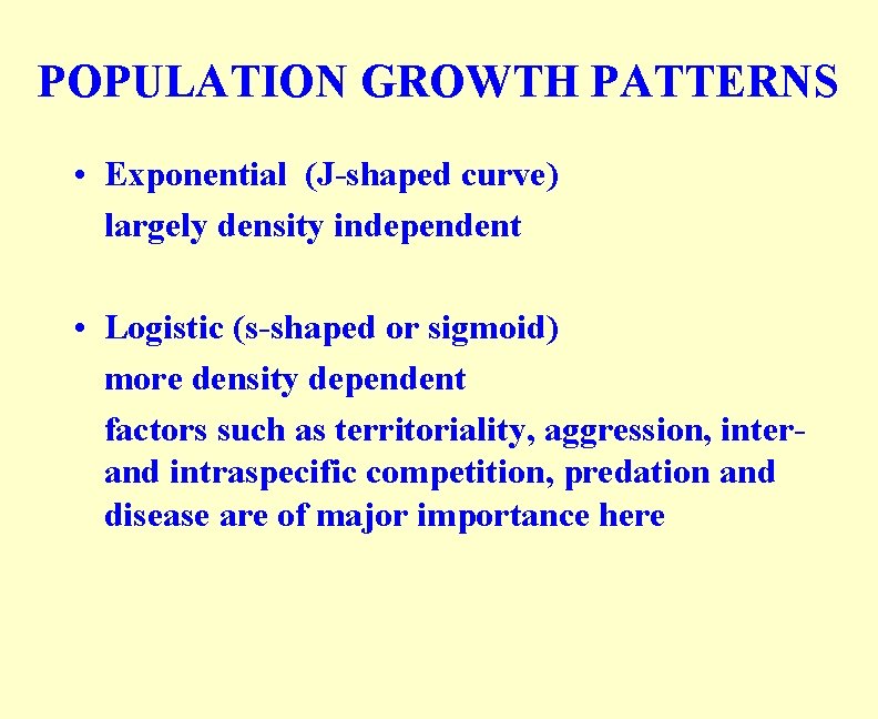 POPULATION GROWTH PATTERNS • Exponential (J-shaped curve) largely density independent • Logistic (s-shaped or