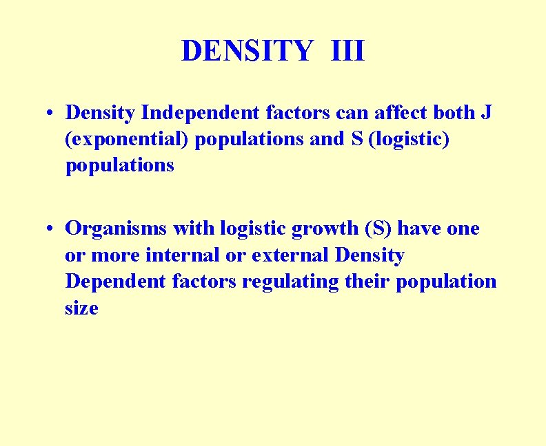 DENSITY III • Density Independent factors can affect both J (exponential) populations and S