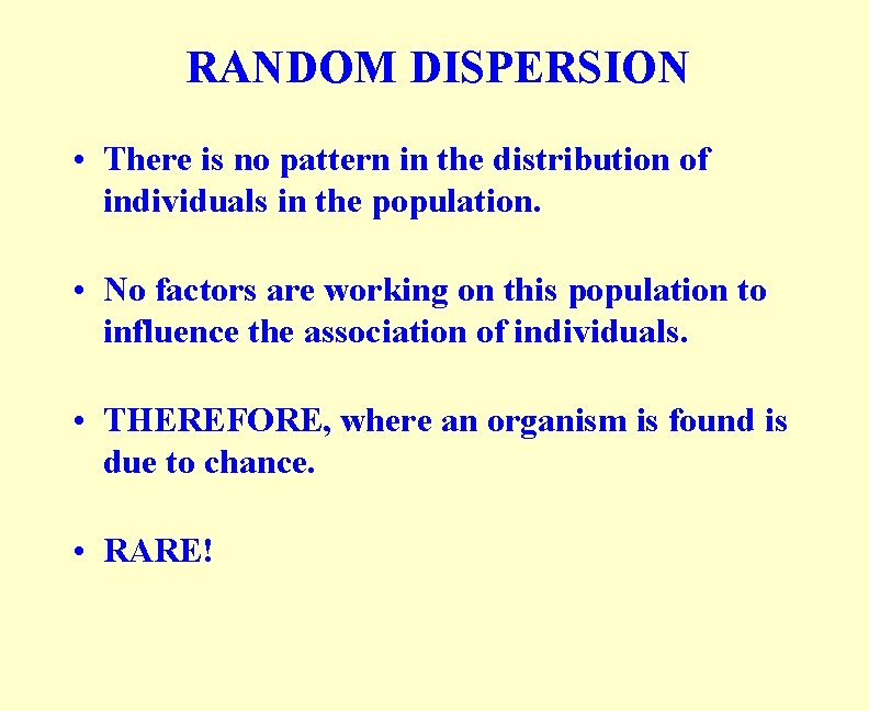RANDOM DISPERSION • There is no pattern in the distribution of individuals in the
