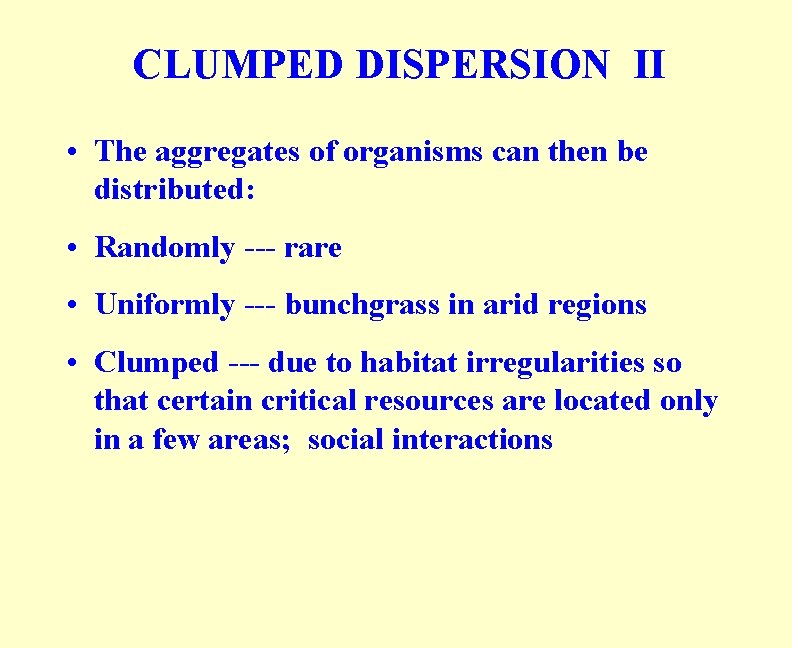 CLUMPED DISPERSION II • The aggregates of organisms can then be distributed: • Randomly