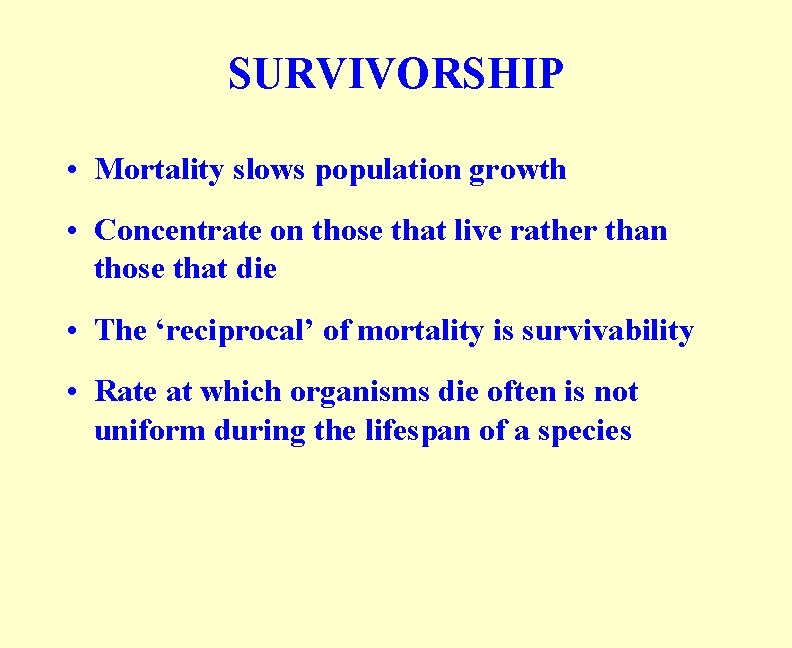 SURVIVORSHIP • Mortality slows population growth • Concentrate on those that live rather than