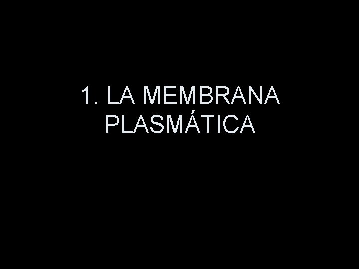 1. LA MEMBRANA PLASMÁTICA 