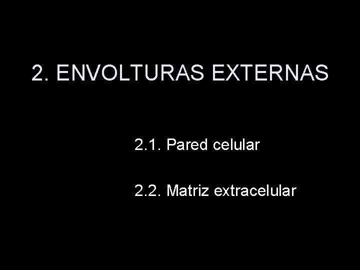 2. ENVOLTURAS EXTERNAS 2. 1. Pared celular 2. 2. Matriz extracelular 