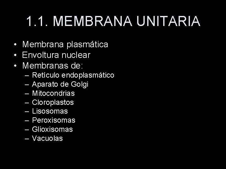 1. 1. MEMBRANA UNITARIA • Membrana plasmática • Envoltura nuclear • Membranas de: –