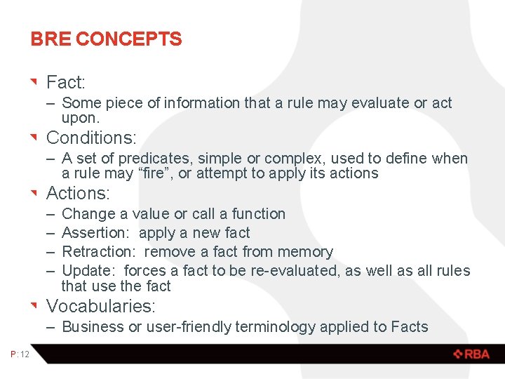 BRE CONCEPTS Fact: – Some piece of information that a rule may evaluate or