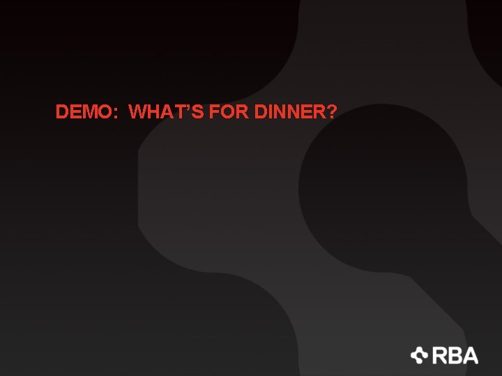 DEMO: WHAT’S FOR DINNER? 