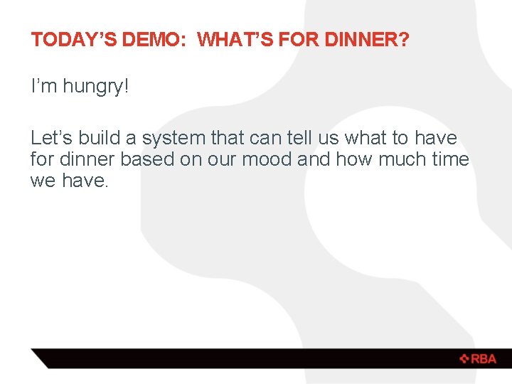 TODAY’S DEMO: WHAT’S FOR DINNER? I’m hungry! Let’s build a system that can tell