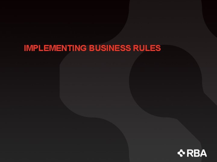 IMPLEMENTING BUSINESS RULES 
