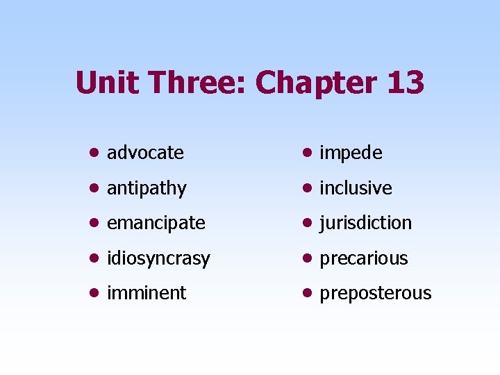 Unit Three: Chapter 13 • advocate • impede • antipathy • inclusive • emancipate